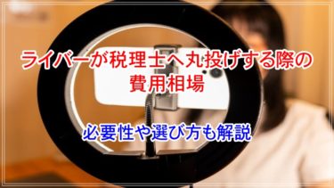 ライバーが税理士へ丸投げする際の費用相場｜必要性や選び方も解説